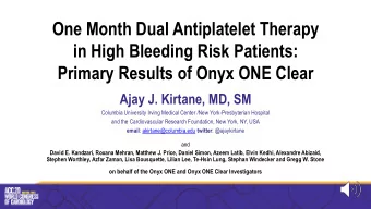 in High Bleeding Risk Patients:  Primary Results of Onyx ONE Clear  Ajay J. Kirtane, MD, SM