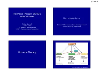 Hormone Therapy, SERMS  and Calcitonin  I have nothing to disclose  Tiffany Kim, MD  Thanks to