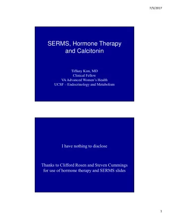 SERMS, Hormone Therapy  and Calcitonin  Tiffany Kim, MD  Clinical Fellow  VA Advanced Womens
