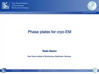 Phase plates for cryo-EM  Rado Danev  Max Planck Institute of Biochemistry, Martinsried, Germany.