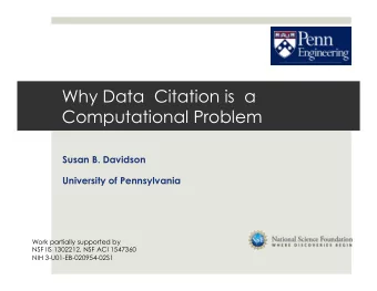 Why Data  Citation is  a  Computational Problem  Susan B. Davidson University of Pennsylvania  Work