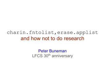 charin.fntolist,erase.applist  and how not to do research  Peter Buneman LFCS 30 th anniversary