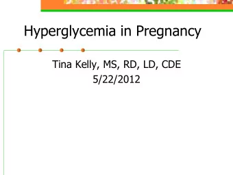 Hyperglycemia in Pregnancy  Tina Kelly, MS, RD, LD, CDE  5/22/2012  Stay tuned for a Fun Food Fact