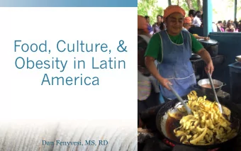 Food, Culture, &amp;  Obesity in Latin  America  Dan Fenyvesi, MS, RD  If there were no health