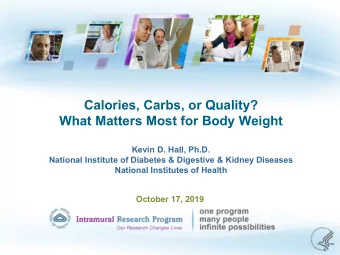 Calories, Carbs, or Quality?  What Matters Most for Body Weight  Kevin D. Hall, Ph.D.  National