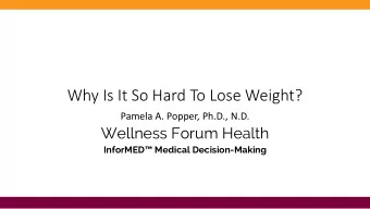 Why Is It So Hard To Lose Weight?  Pamela A. Popper, Ph.D., N.D.  Wellness Forum Health InforMED