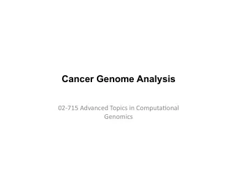 Cancer Genome Analysis  02-715  Advanced  Topics  in  Computa8onal    Genomics