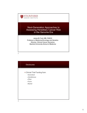 Next-Generation Approaches to  Assessing Hereditary Cancer Risk  in the Genome Era  James M. Ford,