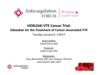 HOKUSAI VTE Cancer Trial:  Edoxaban for the Treatment of Cancer-Associated VTE  Tuesday, January 9,