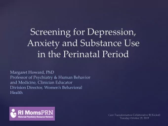 Screening for Depression,  Anxiety and Substance Use  in the Perinatal Period  Margaret Howard, PhD