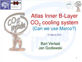Atlas Inner B-Layer CO 2 cooling system (Can we use Marco?) 01 March 2012  Bart Verlaat  Jan