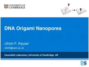 DNA Origami Nanopores  Ulrich F. Keyser  ufk20@cam.ac.uk  Cavendish Laboratory, University of