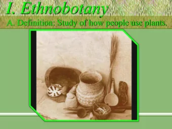 I. Ethnobotany  A. Definition: Study of how people use plants.  I. Ethnobotany  B. Plant Use