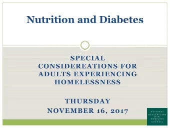 Nutrition and Diabetes  SPECIAL  CONSIDEREATIONS FOR  ADULTS EXPERIENCING  HOMELESSNESS  THURSDAY