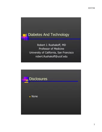 Diabetes And Technology  Robert J. Rushakoff, MD  Professor of Medicine  University of California,