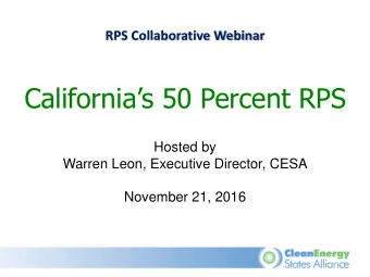 Californias 50 Percent RPS  Hosted by  Warren Leon, Executive Director, CESA  November 21, 2016