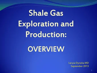 Larysa Dyrszka MD  September 2013  1  Shale gas development using  HVSWHLHF  What is it and how