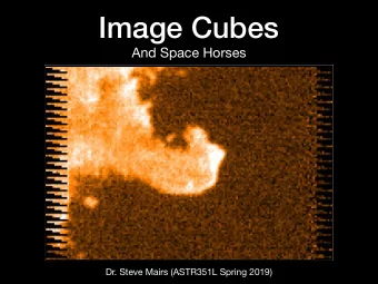 Image Cubes  And Space Horses  Dr. Steve Mairs (ASTR351L Spring 2019)        Overview  1.