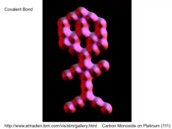 Covalent Bond  http://www.almaden.ibm.com/vis/stm/gallery.html  Carbon Monoxide on Platinum (111)