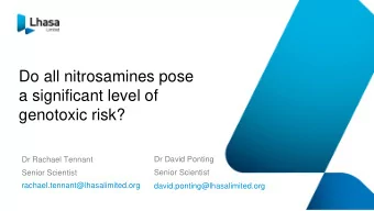Do all nitrosamines pose  a significant level of  genotoxic risk?  Dr David Ponting  Dr Rachael