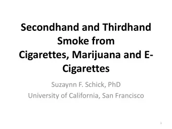 Secondhand and Thirdhand  Smoke from  Cigarettes, Marijuana and E-  Cigarettes  Suzaynn F. Schick,