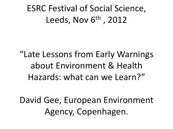 ESRC Festival of Social Science, Leeds, Nov 6 th , 2012  Late Lessons from Early Warnings  about