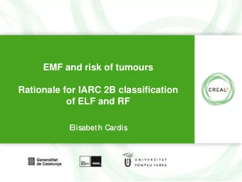 EMF and risk of tumours  Rationale for IARC 2B classification  of ELF and RF  Elisabeth Cardis