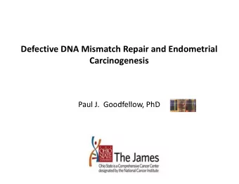 Defective DNA Mismatch Repair and Endometrial  Carcinogenesis  Paul J Goodfellow PhD  Paul J.