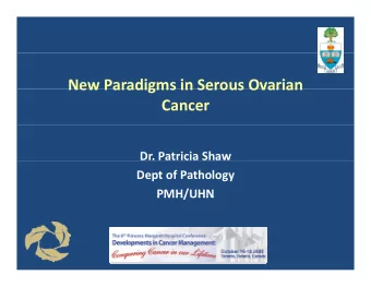 New Paradigms in Serous Ovarian New Paradigms in Serous Ovarian  Cancer Dr. Patricia Shaw Dept of