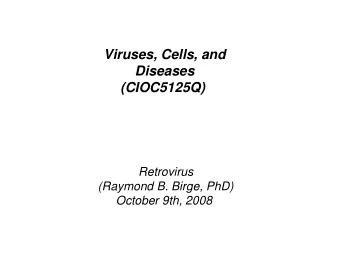 Viruses, Cells, and  Diseases  (CIOC5125Q)  Retrovirus  (Raymond B. Birge, PhD)  October 9th, 2008