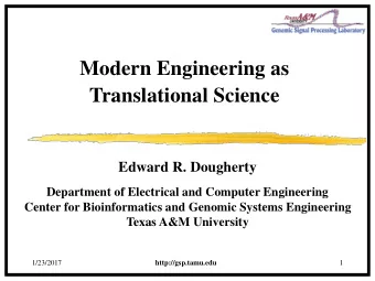 Modern Engineering as  Translational Science  Edward R. Dougherty  Department of Electrical and