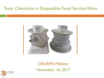 T  oxic Chemicals in Disposable Food Service Ware  CEH/RPN Webinar  November 16, 2017  Todays