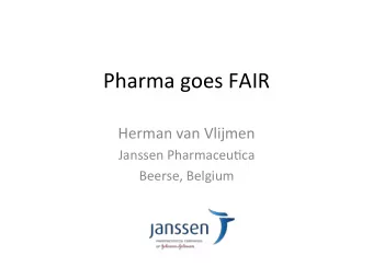 Pharma goes FAIR  Herman van Vlijmen  Janssen Pharmaceu9ca  Beerse, Belgium  What is FAIR?