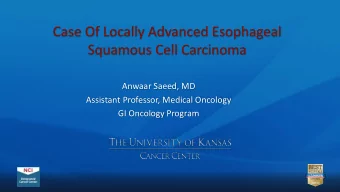 Case Of Locally Advanced Esophageal  Squamous Cell Carcinoma  Anwaar Saeed, MD  Assistant