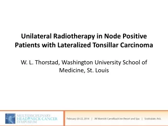 Unilateral Radiotherapy in Node Positive  Patients with Lateralized Tonsillar Carcinoma  W. L.