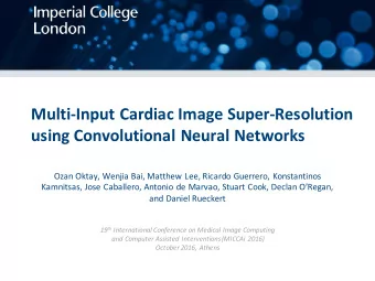 Multi-Input Cardiac Image Super-Resolution  using Convolutional Neural Networks  Ozan Oktay, Wenjia