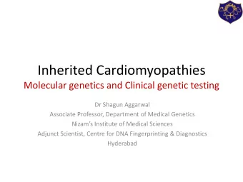 Inherited Cardiomyopathies  Molecular genetics and Clinical genetic testing  Dr Shagun Aggarwal