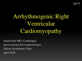 Arrhythmogenic Right  Ventricular  Cardiomyopathy  Saeed Oraii MD, Cardiologist  Interventional