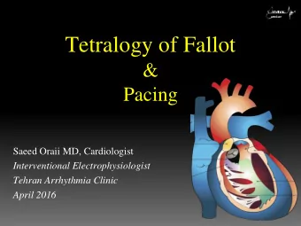 Tetralogy of Fallot  &amp;  Pacing  Saeed Oraii MD, Cardiologist  Interventional