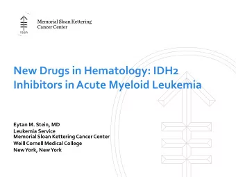 New Drugs in Hematology: IDH2  Inhibitors in Acute Myeloid Leukemia  Eytan M. Stein, MD  Leukemia