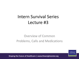 Intern Survival Series  Lecture #3  Overview of Common  Problems, Calls and Medications  Shaping