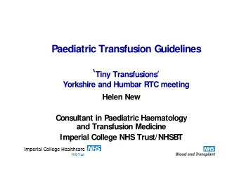 Paediatric Transfusion Guidelines  Tiny Transfusions  Yorkshire and Humbar RTC meeting  Helen New