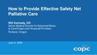 How to Provide Effective Safety Net  Palliative Care  Will Kennedy, DO  Senior Medical Director for