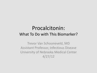 Procalcitonin:  What To Do with This Biomarker?  Trevor Van Schooneveld, MD  Assistant Professor,