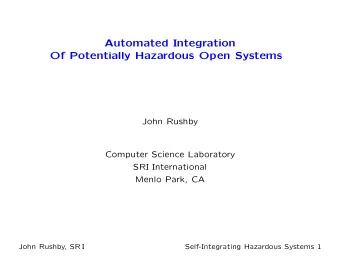 Automated Integration  Of Potentially Hazardous Open Systems  John Rushby  Computer Science
