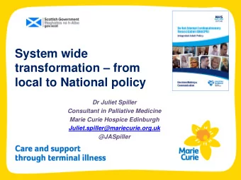 transformation  from  local to National policy  Dr Juliet Spiller  Consultant in Palliative