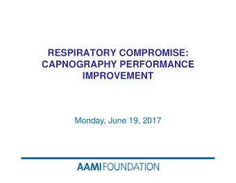 RESPIRATORY COMPROMISE:  CAPNOGRAPHY PERFORMANCE  IMPROVEMENT  Monday, June 19, 2017  AAMI