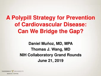 A Polypill Strategy for Prevention  of Cardiovascular Disease:  Can We Bridge the Gap?  Daniel