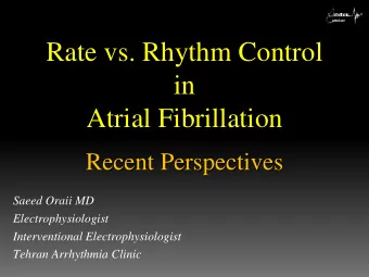 Rate vs. Rhythm Control  in  Atrial Fibrillation  Recent Perspectives  Saeed Oraii MD