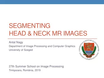 SEGMENTING  HEAD &amp; NECK MR IMAGES  Antal Nagy  Department of Image Processing and Computer